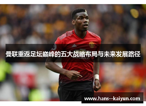 曼联重返足坛巅峰的五大战略布局与未来发展路径
