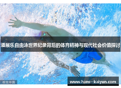 潘展乐自由泳世界纪录背后的体育精神与现代社会价值探讨 潘展乐自由泳世界纪录背后的体育精神与现代社会价值探讨