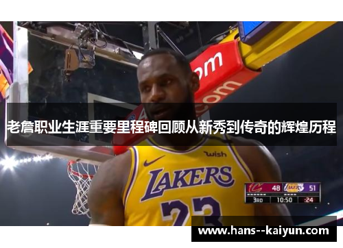 老詹职业生涯重要里程碑回顾从新秀到传奇的辉煌历程 老詹职业生涯重要里程碑回顾从新秀到传奇的辉煌历程