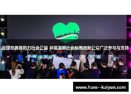 足球慈善赛助力社会公益 共筑温暖社会氛围激发公众广泛参与与支持 足球慈善赛助力社会公益 共筑温暖社会氛围激发公众广泛参与与支持