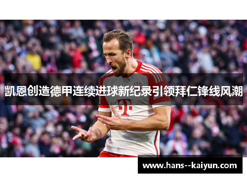 凯恩创造德甲连续进球新纪录引领拜仁锋线风潮