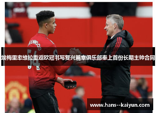 埃梅里率维拉重返欧冠书写复兴篇章俱乐部奉上首份长期主帅合同 埃梅里率维拉重返欧冠书写复兴篇章俱乐部奉上首份长期主帅合同